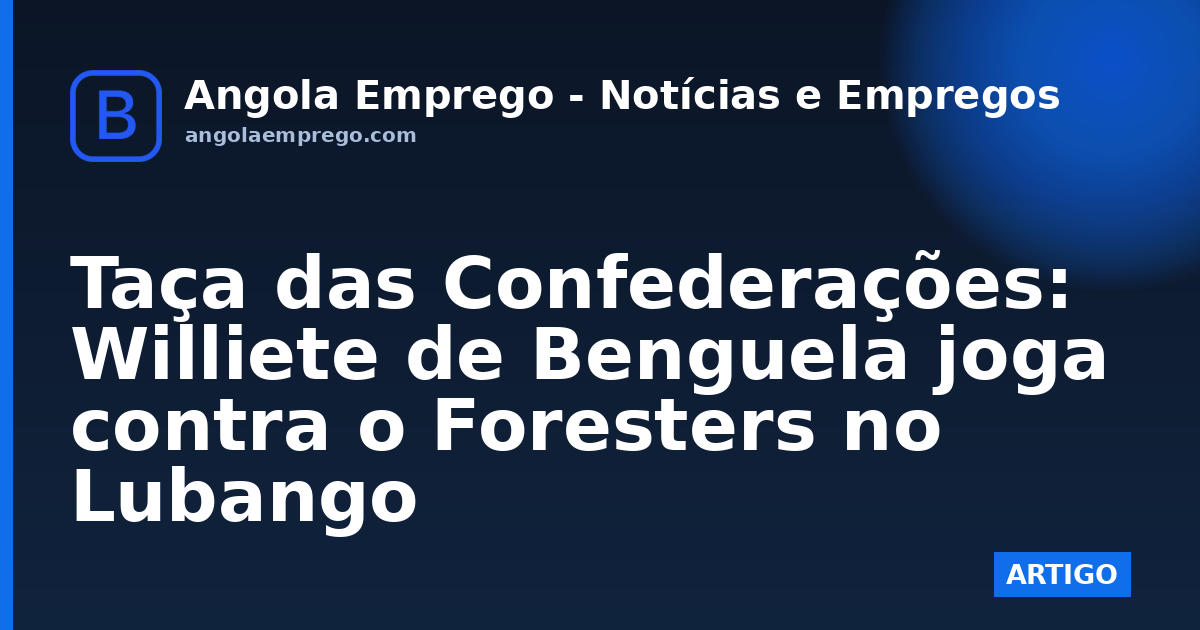 Taça das Confederações: Williete de Benguela joga contra o Foresters no Lubango