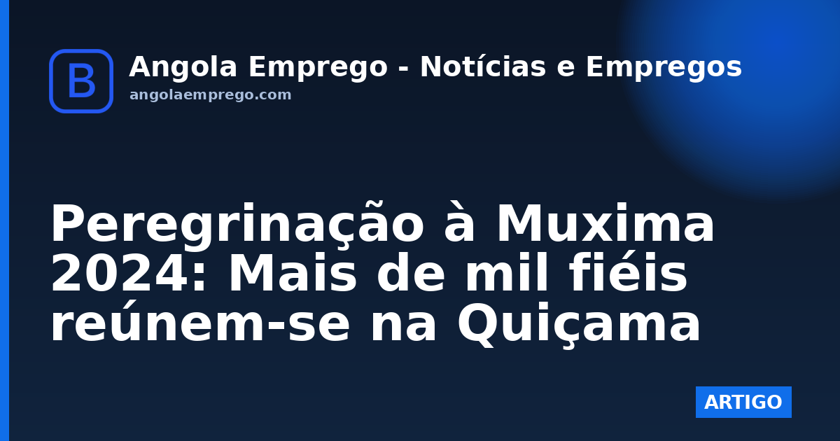 Peregrinação à Muxima 2024: Mais de mil fiéis reúnem-se na Quiçama