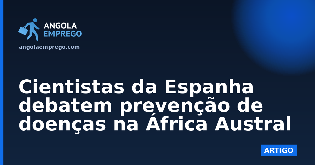 Cientistas da Espanha debatem prevenção de doenças na África Austral