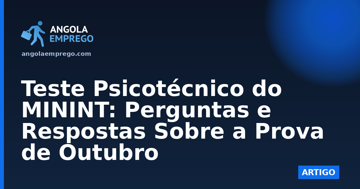 Teste Psicotécnico do MININT: Perguntas e Respostas Sobre a Prova de Outubro