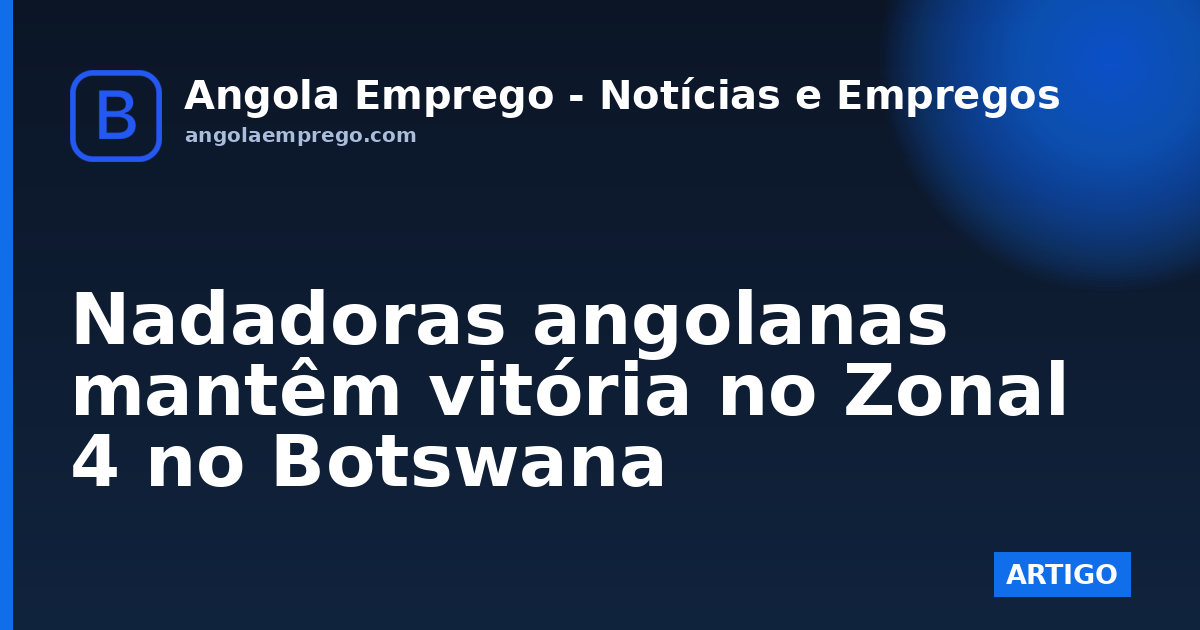 Nadadoras angolanas mantêm vitória no Zonal 4 no Botswana
