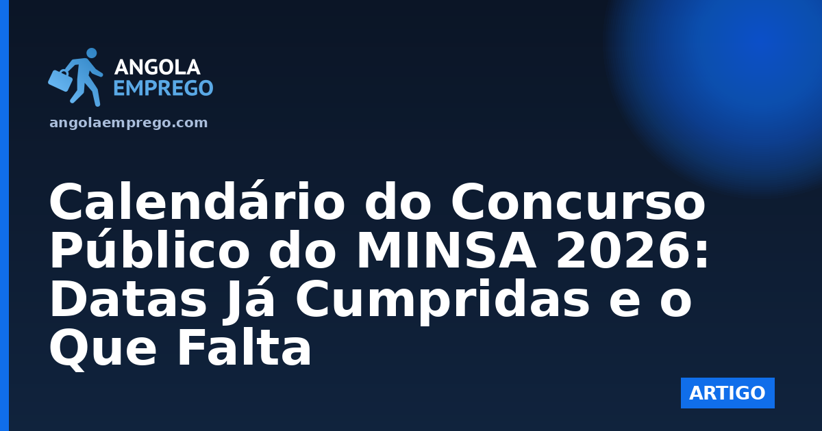 Calendário do Concurso Público do MINSA 2026: Datas Já Cumpridas e o Que Falta