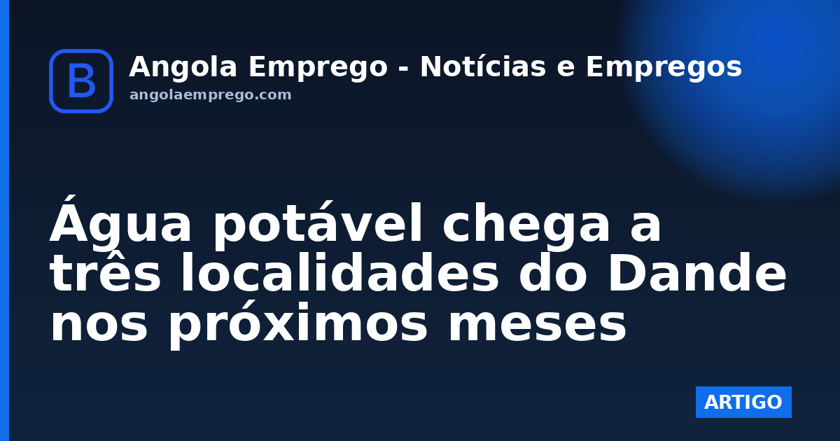Água potável chega a três localidades do Dande nos próximos meses