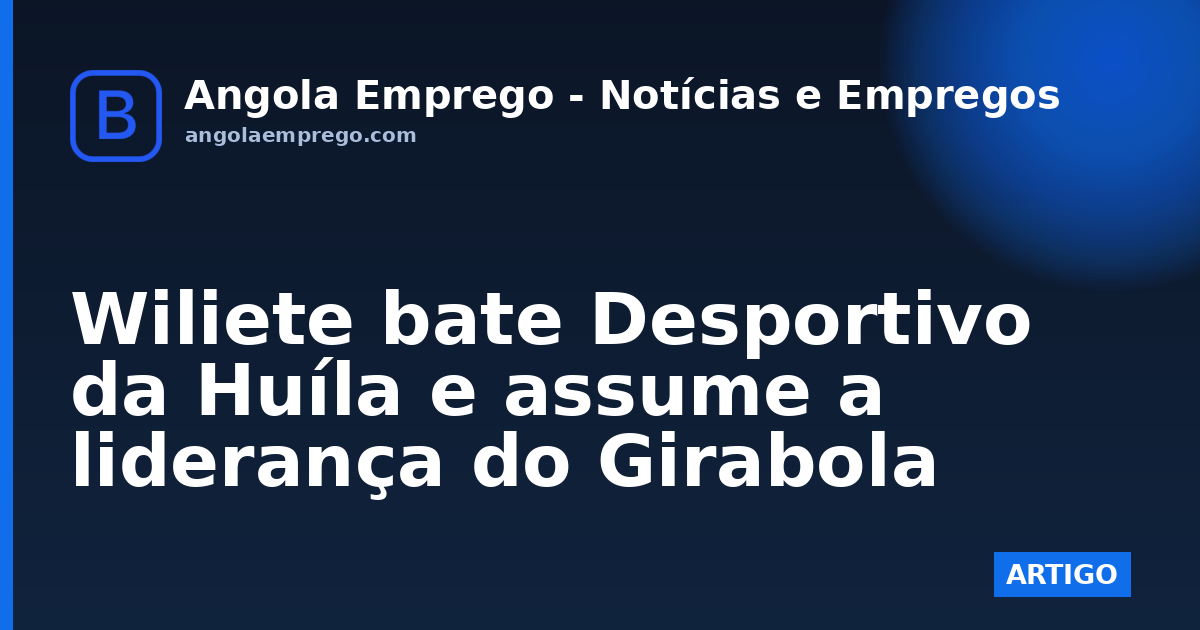 Wiliete bate Desportivo da Huíla e assume a liderança do Girabola