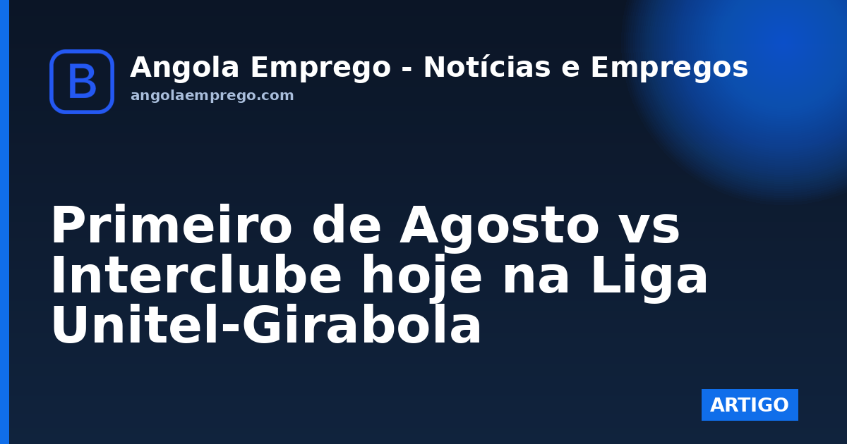 Primeiro de Agosto vs Interclube hoje na Liga Unitel-Girabola