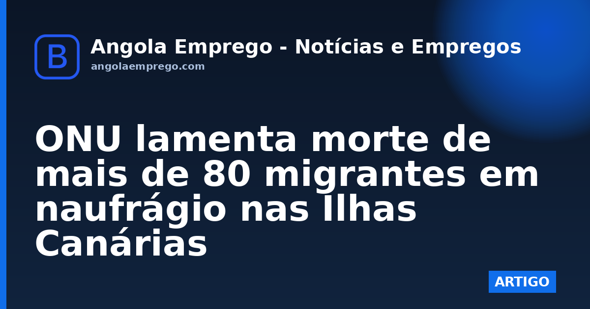ONU lamenta morte de mais de 80 migrantes em naufrágio nas Ilhas Canárias