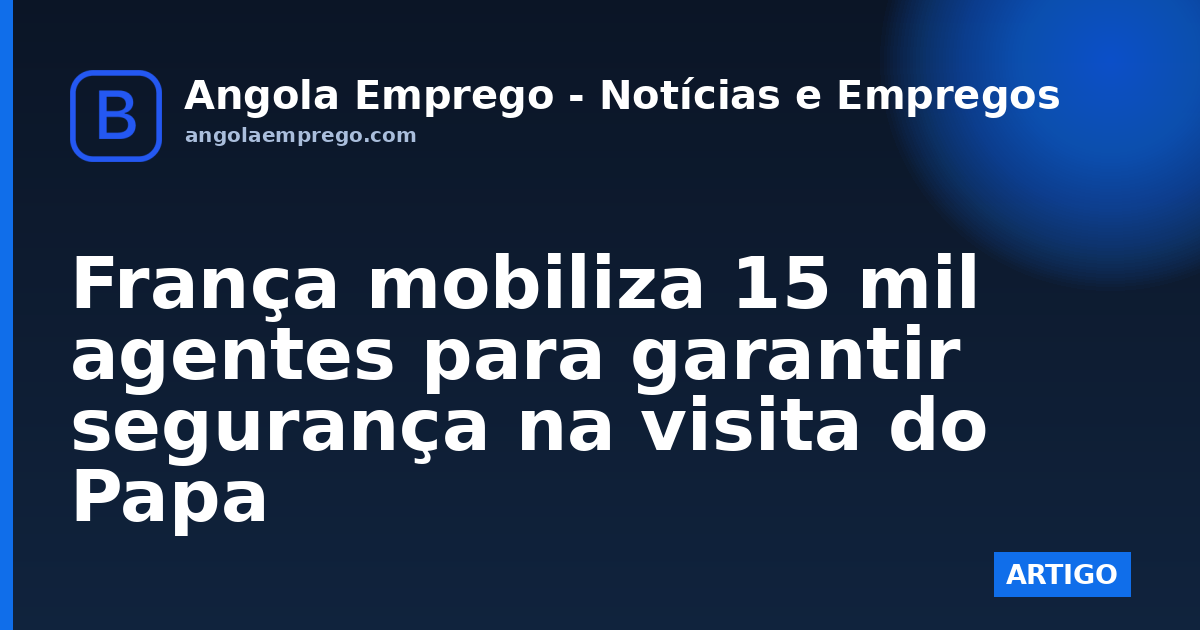 França mobiliza 15 mil agentes para garantir segurança na visita do Papa