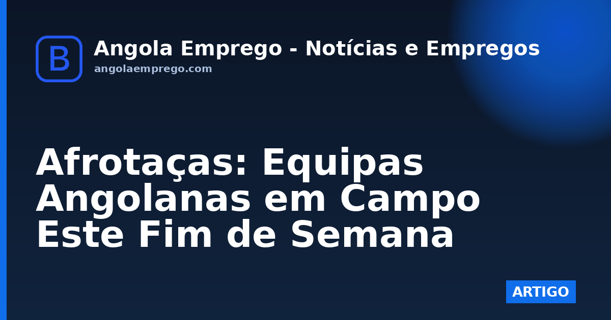 Afrotaças: Equipas Angolanas em Campo Este Fim de Semana