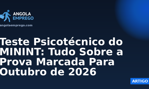 Teste Psicotécnico do MININT: Tudo Sobre a Prova Marcada Para Outubro de 2026