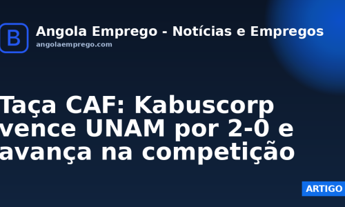 Taça CAF: Kabuscorp vence UNAM por 2-0 e avança na competição