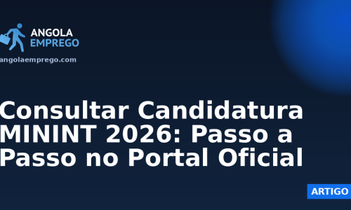 Consultar Candidatura MININT 2026: Passo a Passo no Portal Oficial