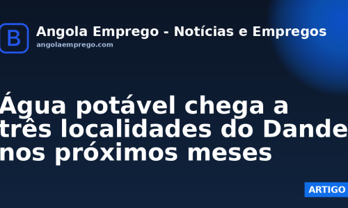 Água potável chega a três localidades do Dande nos próximos meses