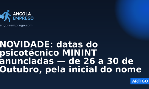 NOVIDADE: datas do psicotécnico MININT anunciadas — de 26 a 30 de Outubro, pela inicial do nome