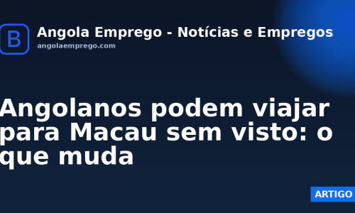 Angolanos podem viajar para Macau sem visto: o que muda