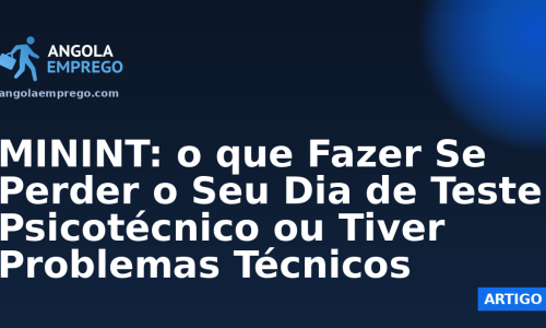 MININT: o que Fazer Se Perder o Seu Dia de Teste Psicotécnico ou Tiver Problemas Técnicos