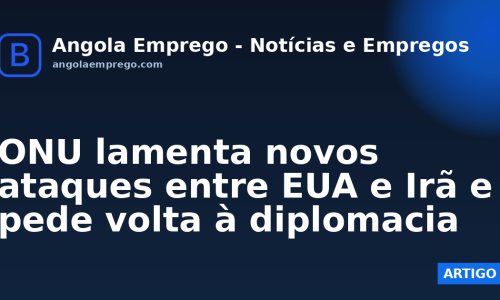 ONU lamenta novos ataques entre EUA e Irã e pede volta à diplomacia