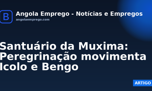 Santuário da Muxima: Peregrinação movimenta Icolo e Bengo
